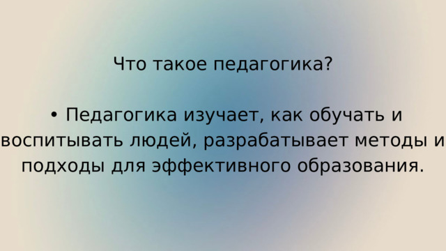 Что такое педагогика? • Педагогика изучает, как обучать и воспитывать людей, разрабатывает методы и подходы для эффективного образования. 