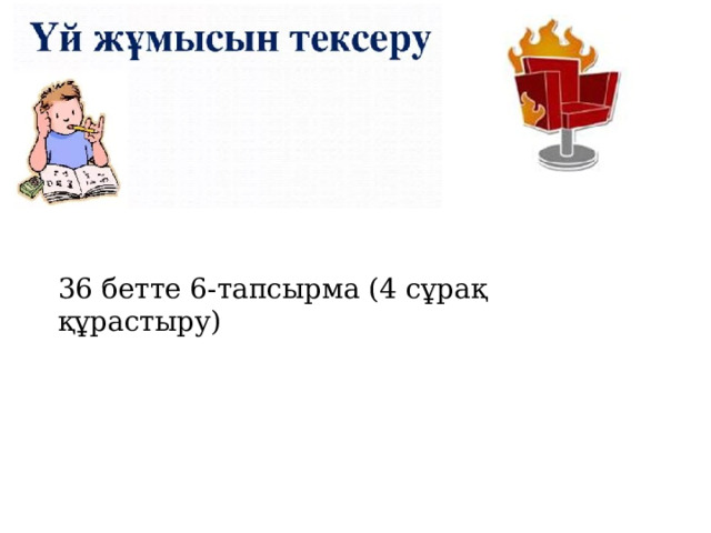 36 бетте 6-тапсырма (4 сұрақ құрастыру) 