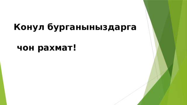 Конул бурганыныздарга  чон рахмат!   