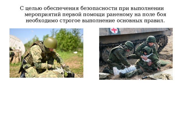 С целью обеспечения безопасности при выполнении мероприятий первой помощи раненому на поле боя необходимо строгое выполнение основных правил.   