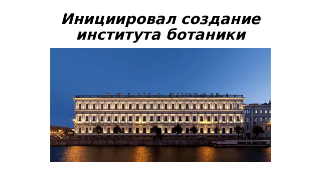Инициировал создание института ботаники 