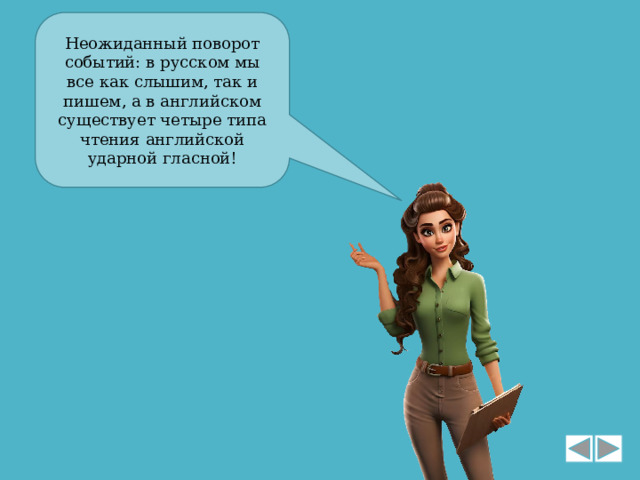 Неожиданный поворот событий: в русском мы все как слышим, так и пишем, а в английском существует четыре типа чтения английской ударной гласной! 