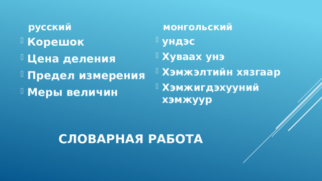 русский монгольский ундэс Хуваах унэ Хэмжэлтийн хязгаар Хэмжигдэхууний хэмжуур Корешок Цена деления Предел измерения Меры величин  Словарная работа 