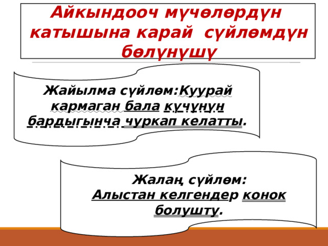 Айкындооч мүчөлөрдүн катышына карай сүйлөмдүн бөлүнүшү Жайылма сүйлөм: Куурай кармаган бала  күчүнүн бардыгынча чуркап келатты . Жалаң сүйлөм:  Алыстан келгенде р конок болушту . 