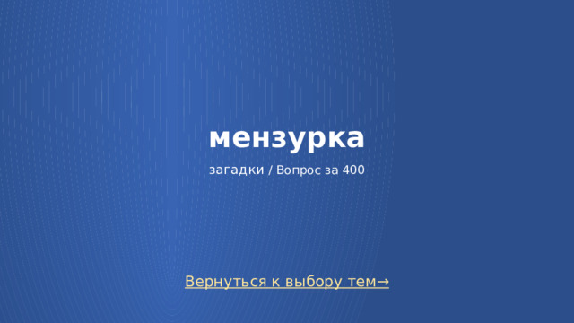 мензурка   загадки / Вопрос за 400 Вернуться к выбору тем→  