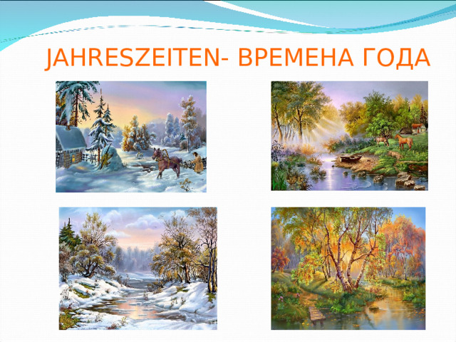 JAHRESZEITEN- ВРЕМЕНА ГОДА 