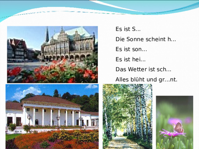 Es ist S... Die Sonne scheint h... Es ist son... Es ist hei... Das Wetter ist sch... Alles blüht und gr…nt . 