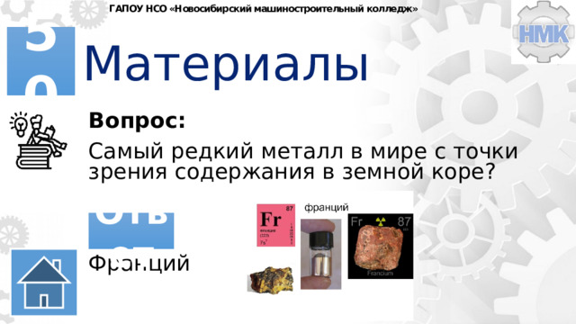 ГАПОУ НСО «Новосибирский машиностроительный колледж» Материалы 50 Вопрос: Самый редкий металл в мире с точки зрения содержания в земной коре? Ответ Франций 
