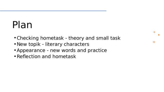 Plan  Checking hometask - theory and small task  New topik - literary characters  Appearance - new words and practice  Reflection and hometask  