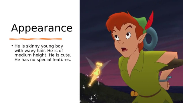 Appearance He is skinny young boy with wavy hair. He is of medium height. He is cute. He has no special features. 