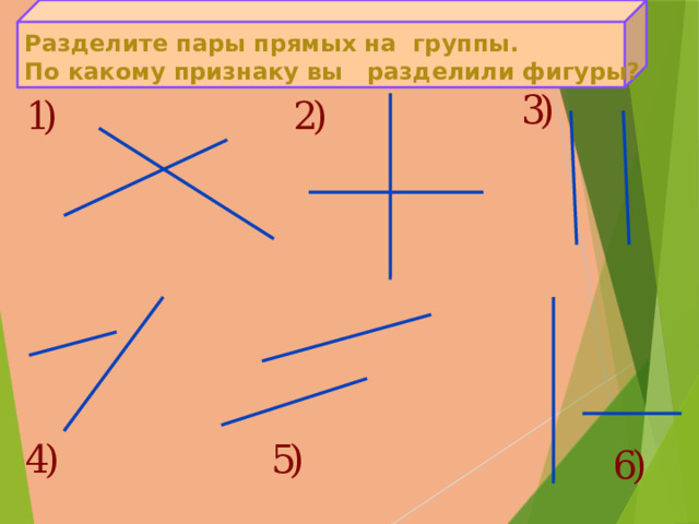 Разделите пары прямых на группы.  По какому признаку вы разделили фигуры? 