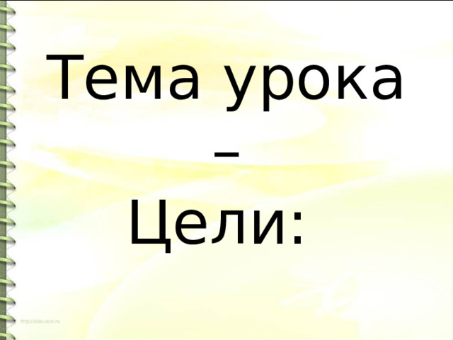 Тема урока –  Цели: 