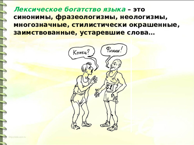 Лексическое богатство языка – это синонимы, фразеологизмы, неологизмы, многозначные, стилистически окрашенные, заимствованные, устаревшие слова… 