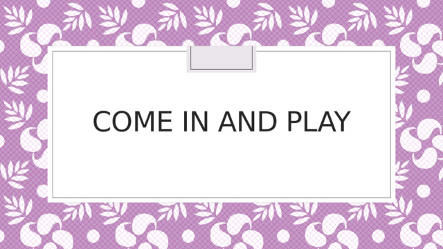 Come in and play 
