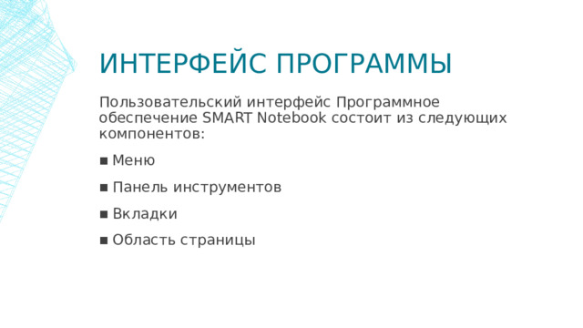 Интерфейс программы Пользовательский интерфейс Программное обеспечение SMART Notebook состоит из следующих компонентов: Меню Панель инструментов Вкладки Область страницы  