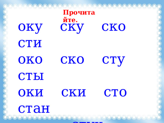 Прочитайте. оку ску ско сти око ско сту сты оки ски сто стан     стук     стон     стык 