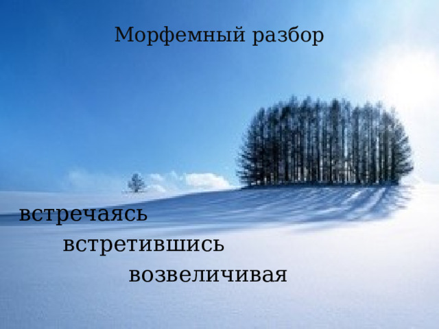 Морфемный разбор встречаясь   встретившись      возвеличивая 
