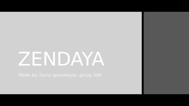 ZENDAYA Made by: Daria Ignaukayte, group 3AK 