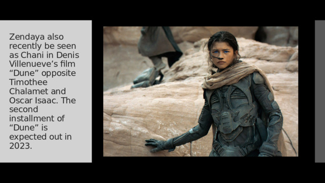 Zendaya also recently be seen as Chani in Denis Villenueve’s film “Dune” opposite Timothee Chalamet and Oscar Isaac. The second installment of “Dune” is expected out in 2023. 