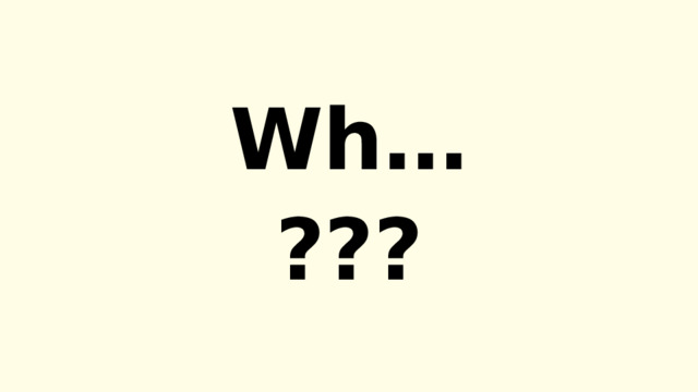 Wh…   ???  