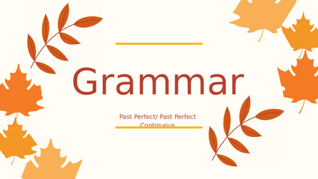Grammar Past Perfect/ Past Perfect Continuous 