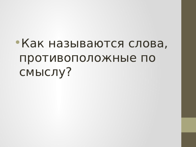 Как называются слова, противоположные по смыслу? 