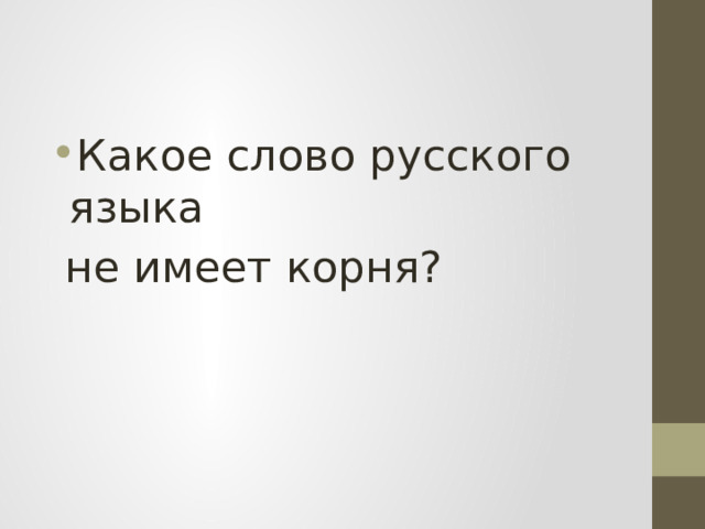 Какое слово русского языка  не имеет корня? 