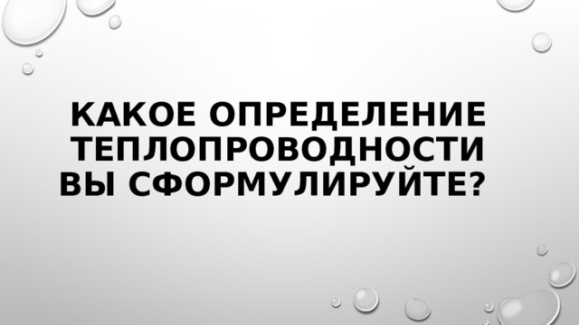 Какое определение теплопроводности вы сформулируйте? 