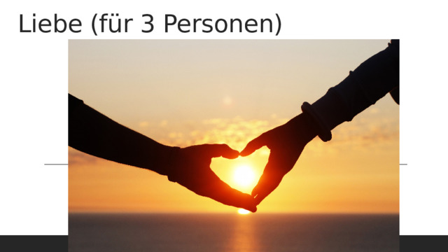 Liebe (für 3 Personen) 