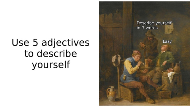 Use 5 adjectives to describe yourself 