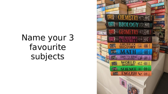 Name your 3 favourite subjects 