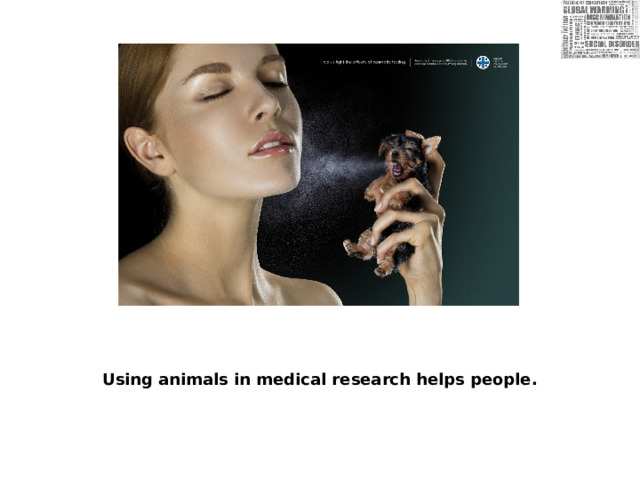 Using animals in medical research helps people. 