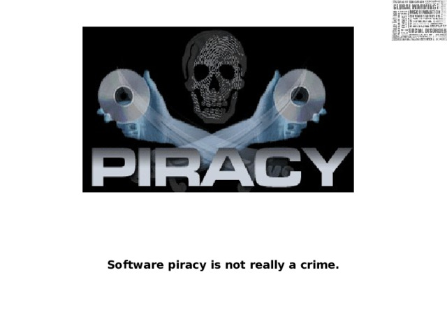 Software piracy is not really a crime. 