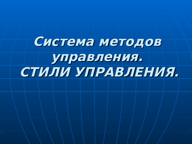 Система методов управления.  СТИЛИ УПРАВЛЕНИЯ. 