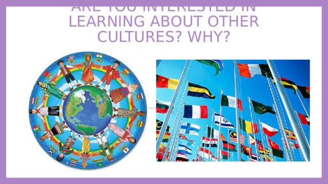 Are you interested in learning about other cultures? Why? 