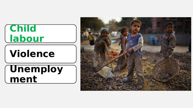 Child labour Child labour Violence Violence Unemployment Unemployment 