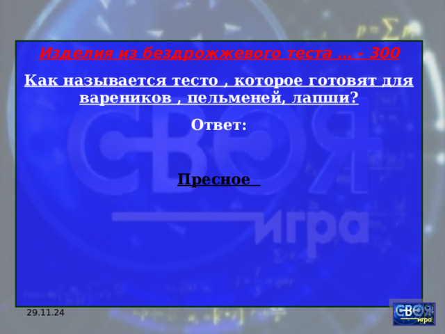 Изделия из бездрожжевого теста … - 300 Как называется тесто , которое готовят для вареников , пельменей, лапши? Ответ:  Пресное    29.11.24 