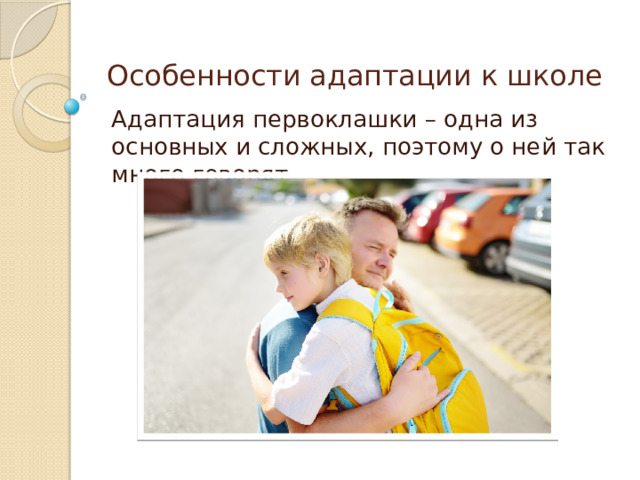 Особенности адаптации к школе   Адаптация первоклашки – одна из основных и сложных, поэтому о ней так много говорят. 