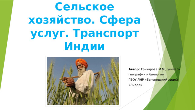 Сельское хозяйство. Сфера услуг. Транспорт Индии Автор: Гончарова М.М., учитель географии и биологии ГБОУ ЛНР «Беловодский лицей «Лидер» 
