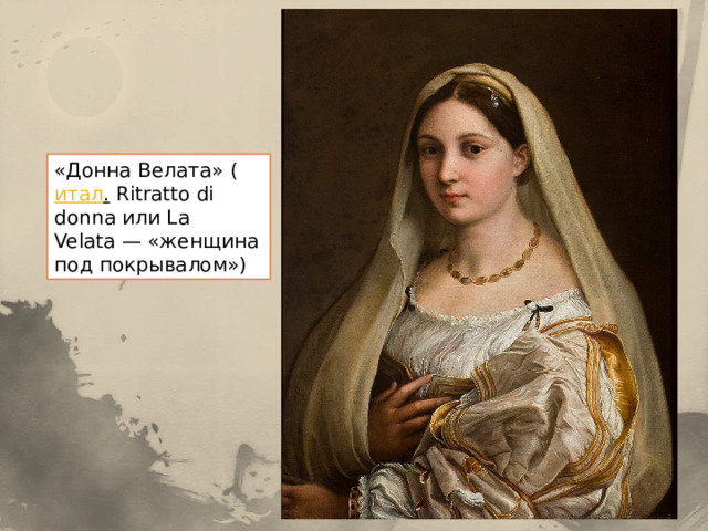 «Донна Велата» ( итал .  Ritratto di donna или La Velata — «женщина под покрывалом») 