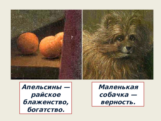 Апельсины — райское блаженство, богатство. Маленькая собачка — верность. 