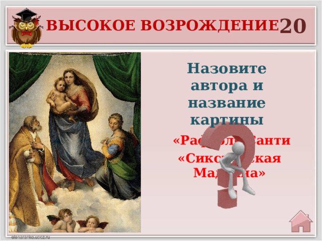 20 Высокое возрождение Назовите автора и название картины  «Рафаэль Санти «Сикстинская Мадонна» 