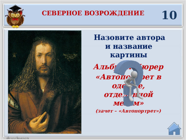 10 Северное возрождение  Назовите автора и название картины  Альбрехт Дюрер «Автопортрет в одежде, отделанной мехом» (зачет – «Автопортрет»)  