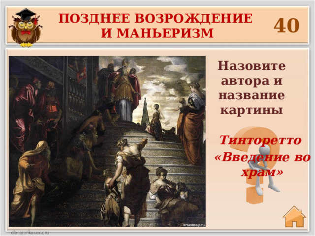 Позднее возрождение и маньеризм  40 Назовите автора и название картины Тинторетто «Введение во храм» 
