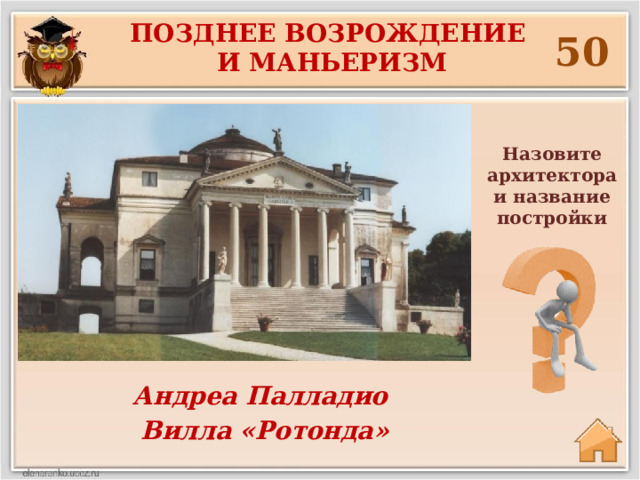 Позднее возрождение и маньеризм  50 Назовите архитектора и название постройки Андреа Палладио Вилла «Ротонда» 