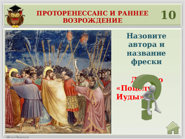 10 Проторенессанс и раннее возрождение Назовите автора и название фрески Джотто «Поцелуй Иуды» 