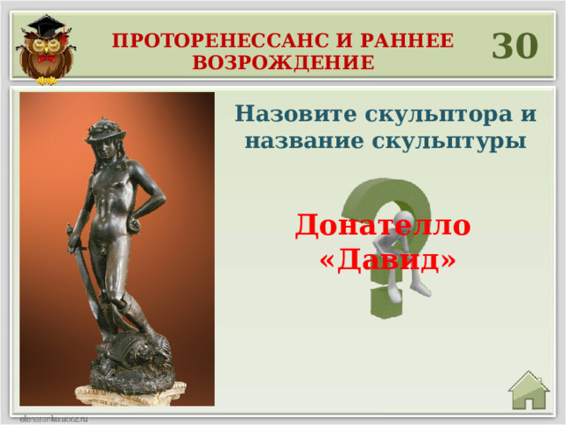 30 Проторенессанс и раннее возрождение Назовите скульптора и название скульптуры Донателло «Давид» 