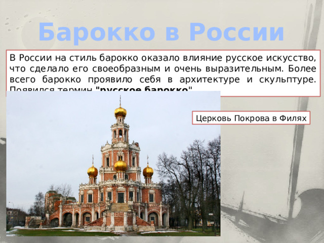 Барокко в России В России на стиль барокко оказало влияние русское искусство, что сделало его своеобразным и очень выразительным. Более всего барокко проявило себя в архитектуре и скульптуре. Появился термин  