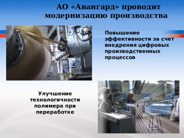  АО «Авангард» проводит модернизацию производства  Повышение эффективности за счет внедрения цифровых производственных процессов Улучшение технологичности полимера при переработке 