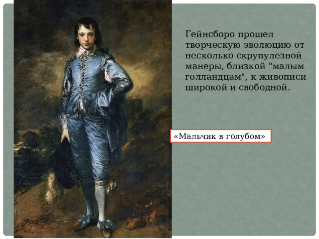 Гейнсборо прошел творческую эволюцию от несколько скрупулезной манеры, близкой 